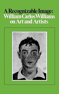 A Recognizable Image: William Carlos Williams on Art and Artists (New Directions Paperbook)