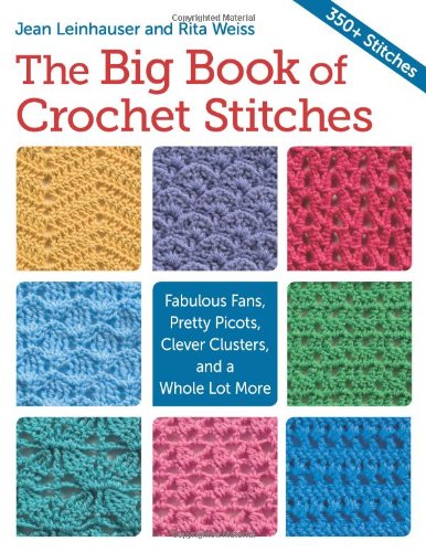 The Big Book of Crochet Stitches: Fabulous Fans, Pretty Picots, Clever Clusters and a Whole Lot More by Rita Weiss