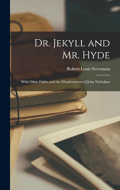 Dr. Jekyll and Mr. Hyde: With Other Fables and the Misadventures of John Nicholson by Robert Louis Stevenson