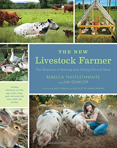 The New Livestock Farmer: The Business of Raising and Selling Ethical Meat by Rebecca Thistlethwaite