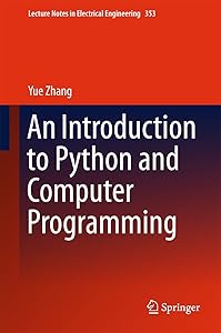 An Introduction to Python and Computer Programming (Lecture Notes in Electrical Engineering Book 353) by Yue Zhang