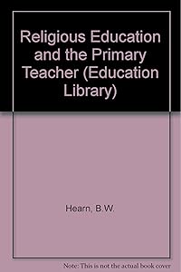 Religious education and the primary teacher (Pitman education library) by Bertram William Hearn