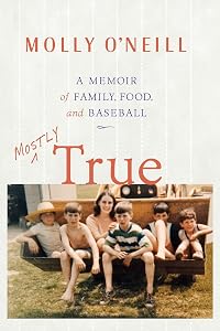 Mostly True: A Memoir of Family, Food, and Baseball by Molly O'Neill