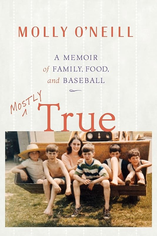 Mostly True: A Memoir of Family, Food, and Baseball by Molly O'Neill