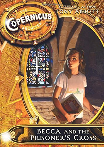 The Copernicus Archives #2: Becca and the Prisoner's Cross by Tony Abbott