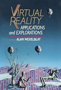 Virtual Reality: Applications and Explorations by Alan Wexelblat