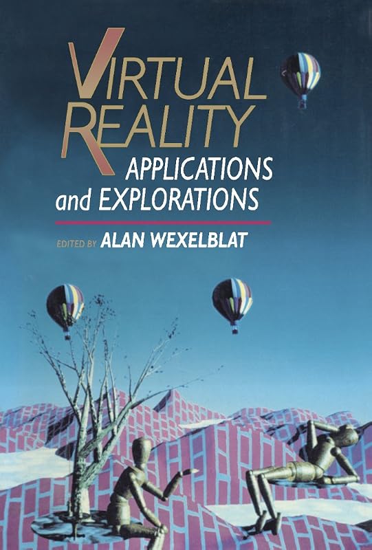 Virtual Reality: Applications and Explorations by Alan Wexelblat