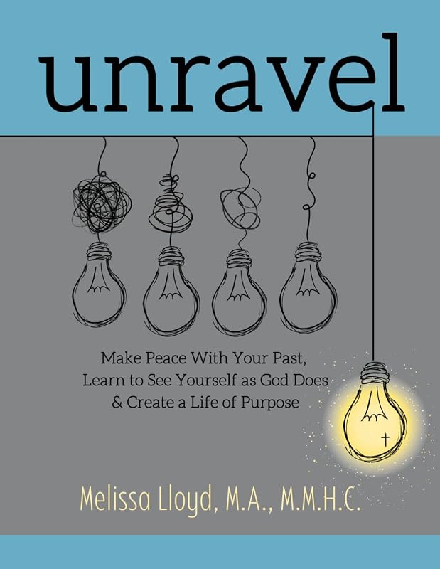 Unravel: Make Peace with Your Past, Learn to See Yourself as God Does, & Create a Life of Purpose by Melissa Lloyd