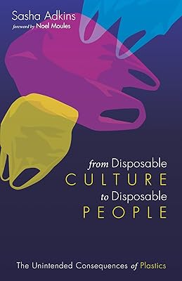 From Disposable Culture to Disposable People: The Unintended Consequences of Plastics