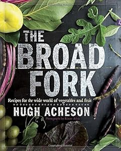 The Broad Fork: Recipes for the Wide World of Vegetables and Fruits by Hugh Acheson