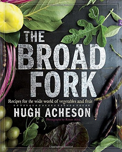The Broad Fork: Recipes for the Wide World of Vegetables and Fruits by Hugh Acheson