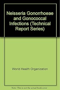 Neisseria Gonorrhoeae and Gonococcal Infections : Report of a WHO Scientific Group
