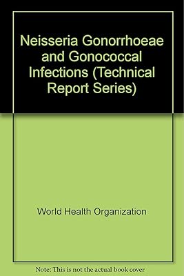 Neisseria Gonorrhoeae and Gonococcal Infections : Report of a WHO Scientific Group