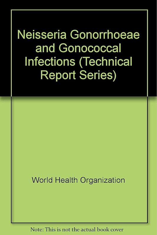 Neisseria Gonorrhoeae and Gonococcal Infections : Report of a WHO Scientific Group by World Health Organization