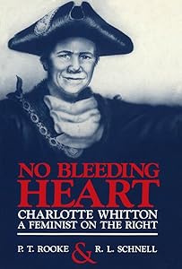 No Bleeding Heart: Charlotte Whitton, a Feminist on the Right by P. T. Rooke