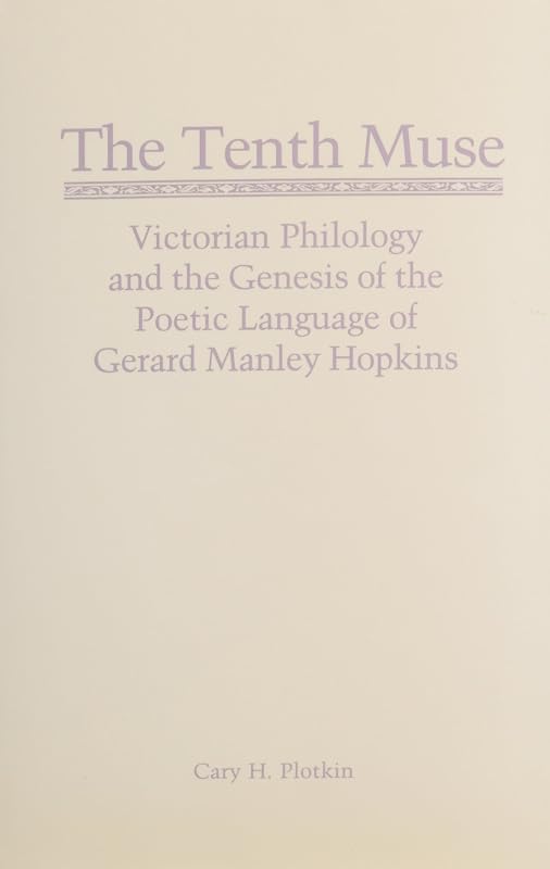 The Tenth Muse: Victorian Philology and the Genesis of the Poetic Language of Gerard Manley Hopkins by Cary H. Plotkin