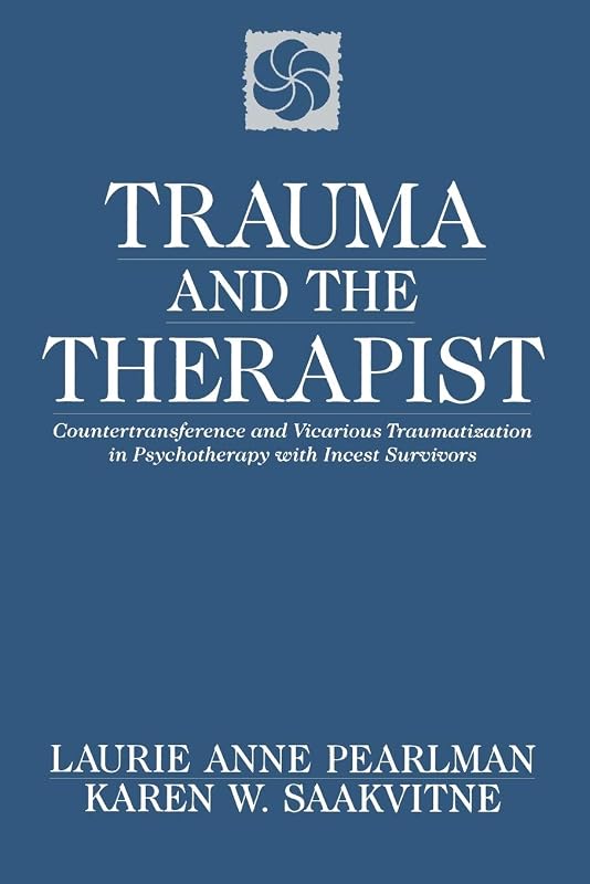 Trauma and the Therapist: Countertransference and Vicarious Traumatization in Psychotherapy with Incest Survivors by Laurie Anne Pearlman