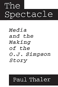 The Spectacle: Media and the Making of the O.J. Simpson Story