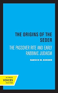 The Origins of the Seder: The Passover Rite and Early Rabbinic Judaism by Baruch M. Bokser