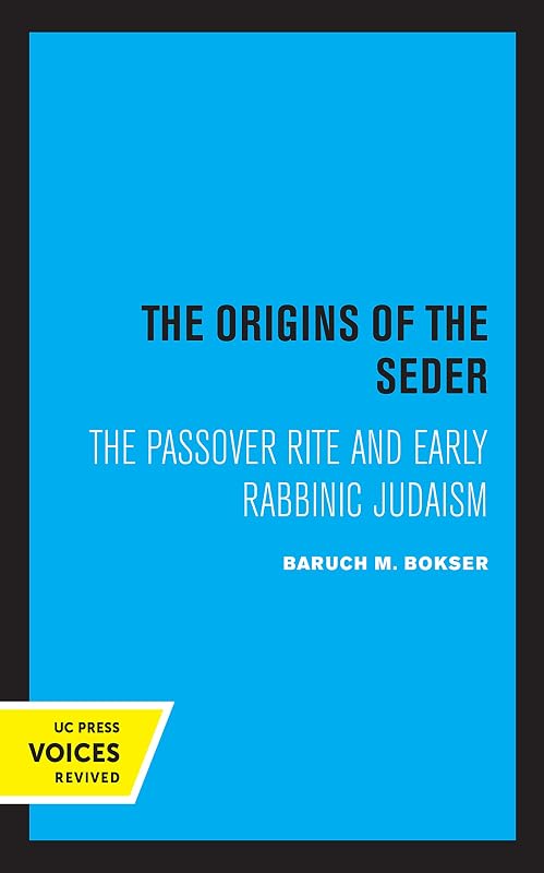 The Origins of the Seder: The Passover Rite and Early Rabbinic Judaism by Baruch M. Bokser