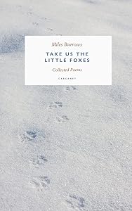 Take us the Little Foxes: Collected Poems by Miles Burrows