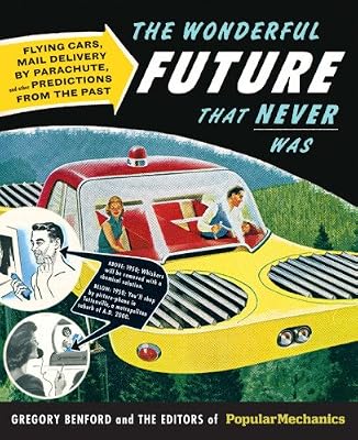 Popular Mechanics The Wonderful Future that Never Was: Flying Cars, Mail Delivery by Parachute, and Other Predictions from the Past