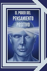EL PODER DEL PENSAMIENTO POSITIVO: La importancia del impacto que tienen los pensamientos en nuestra vida (INTRODUCCIÓN AL PENSAMIENTO POSITIVO) (Spanish Edition) by MENTES LIBRES