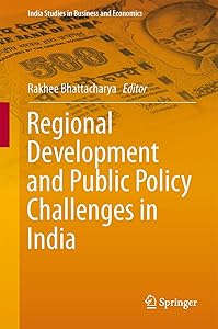 Regional Development and Public Policy Challenges in India (India Studies in Business and Economics) by Rakhee Bhattacharya