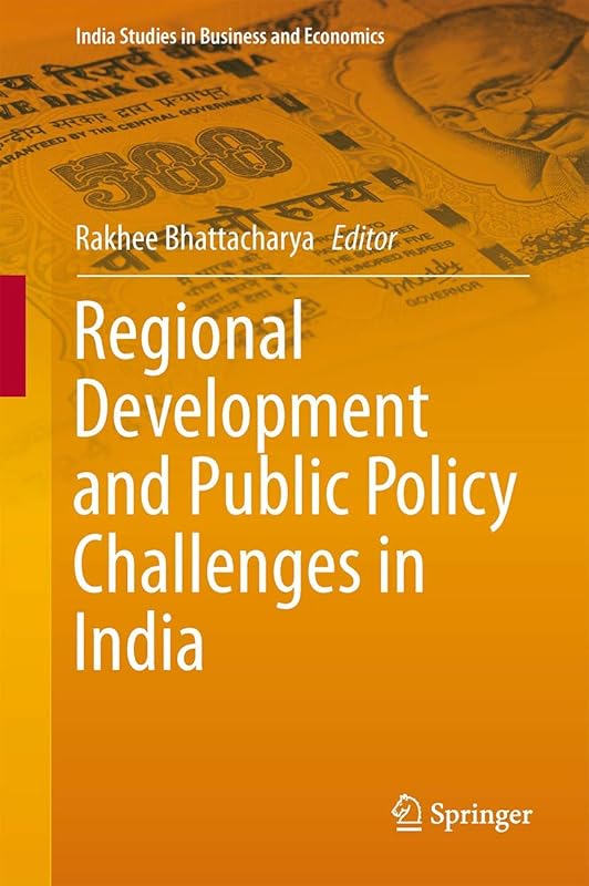 Regional Development and Public Policy Challenges in India (India Studies in Business and Economics) by Rakhee Bhattacharya