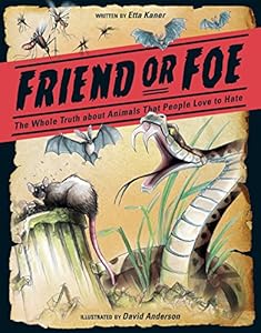 Friend or Foe: The Whole Truth about Animals People Love to Hate by Etta Kaner