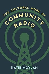 The Cultural Work of Community Radio by Katie Moylan