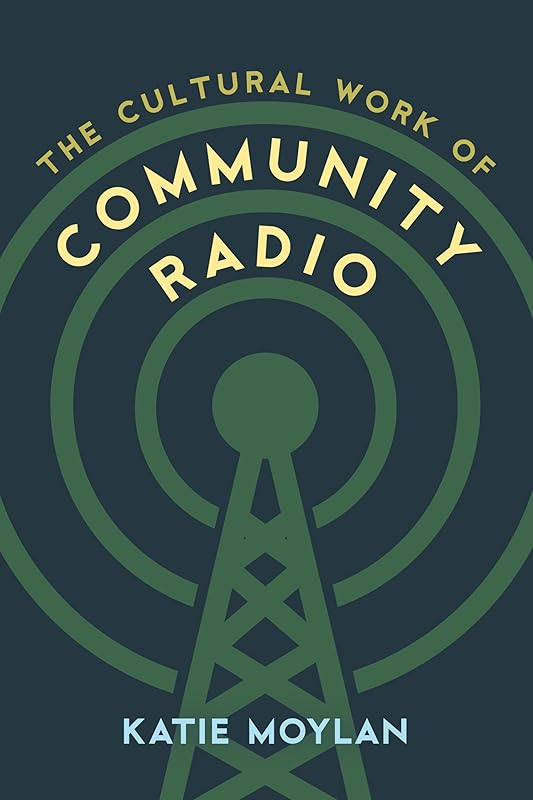 The Cultural Work of Community Radio by Katie Moylan