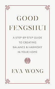 Good Fengshui: A Step-by-Step Guide to Creating Balance and Harmony in Your Home by Eva Wong