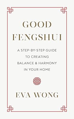 Good Fengshui: A Step-by-Step Guide to Creating Balance and Harmony in Your Home