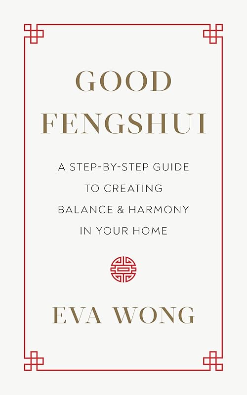 Good Fengshui: A Step-by-Step Guide to Creating Balance and Harmony in Your Home by Eva Wong