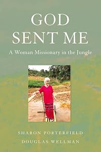 God Sent Me: A Woman Missionary in the Jungle by Sharon Porterfield