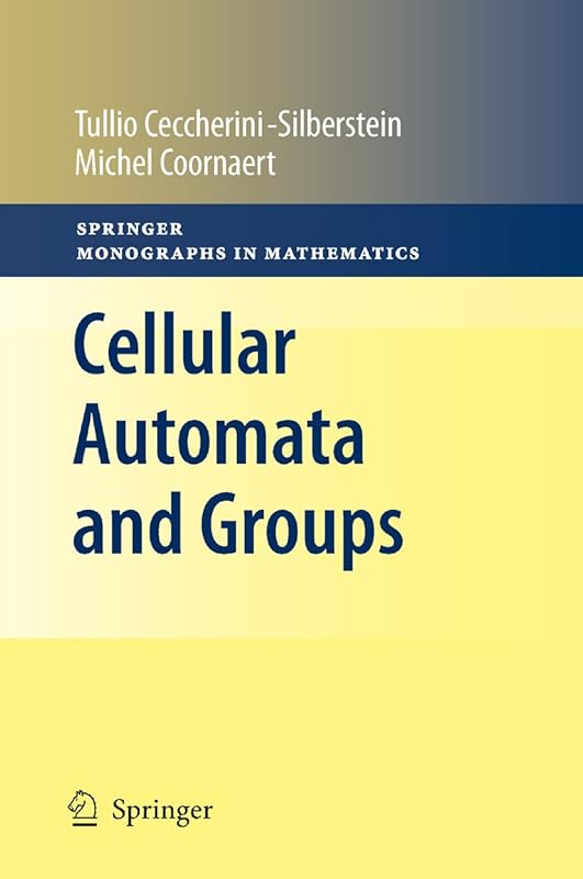 Cellular Automata and Groups (Springer Monographs in Mathematics) by Tullio Ceccherini-Silberstein