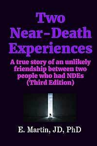 Two Near-Death Experiences: A true story of an unlikely friendship between two people who had NDEs (Third Edition) by Martin, JD, PhD, E.