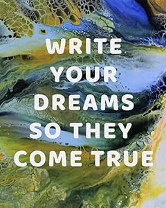 WRITE YOUR DREAMS SO THEY COME TRUE