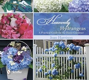 Heavenly Hydrangeas: A Practical Guide for the Home Gardener by Joan Harrison