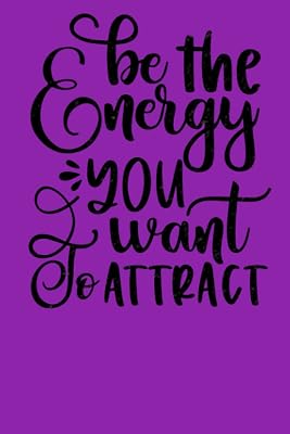 BE THE ENERGY YOU WANT TO ATTACT