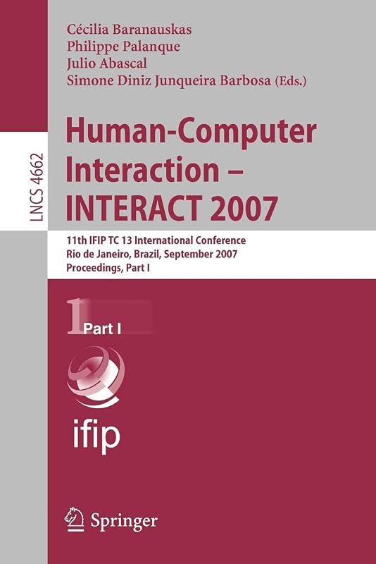 Human-Computer Interaction - INTERACT 2007: 11th IFIP TC 13 International Conference, Rio de Janeiro, Brazil, September 10-14, 2007, Proceedings, Part I (Lecture Notes in Computer Science, 4662) by Cecília Baranauskas