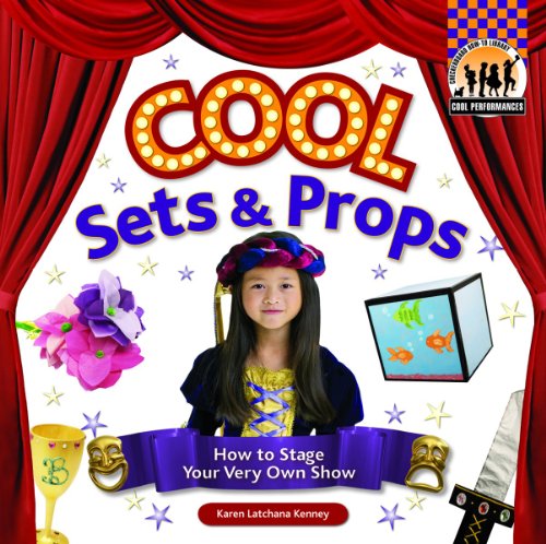 Cool Sets &amp; Props: How to Stage Your Very Own Show by Karen Latchana Kenney