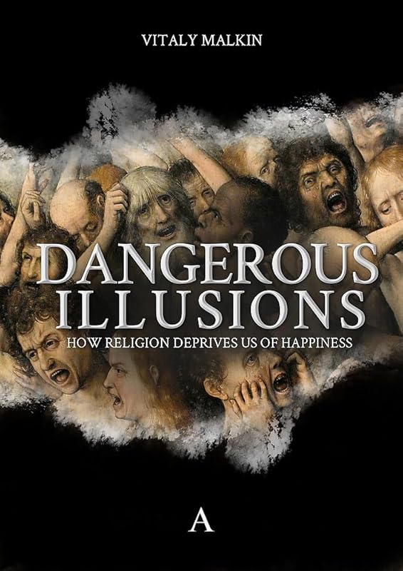 Dangerous Illusions: How Religion Deprives Us of Happiness by Vitaly Malkin