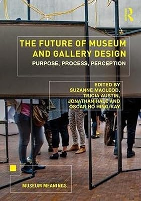 The Future of Museum and Gallery Design: Purpose, Process, Perception (Museum Meanings)