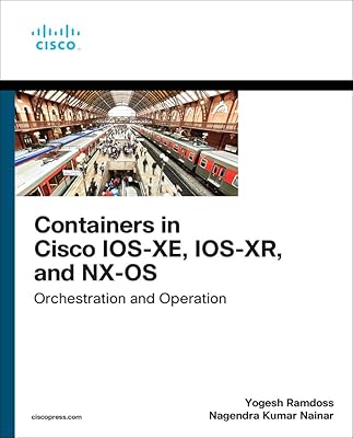 Containers in Cisco IOS-XE, IOS-XR, and NX-OS: Orchestration and Operation (Networking Technology)