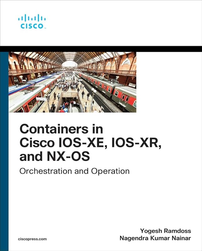 Containers in Cisco IOS-XE, IOS-XR, and NX-OS: Orchestration and Operation (Networking Technology) by Yogesh Ramdoss