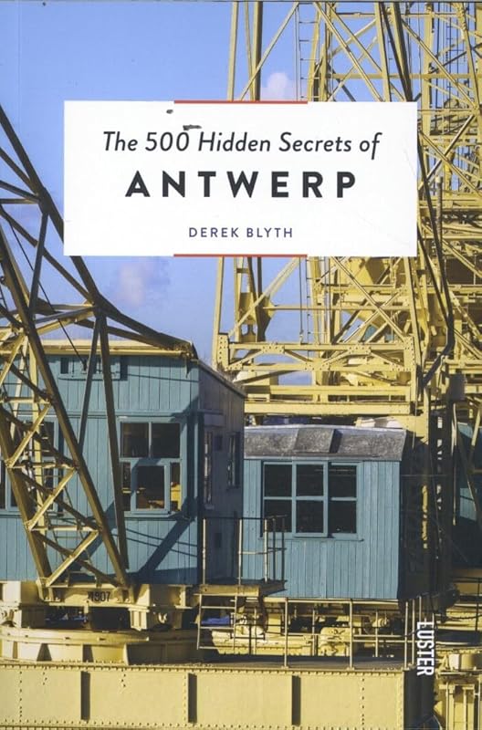 The 500 Hidden Secrets of Antwerp Updated and Revised by Derek Blyth
