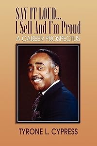 SAY IT LOUD...I Sell And I'm Proud: A CAREER PROSPECTUS by Tyrone Cypress