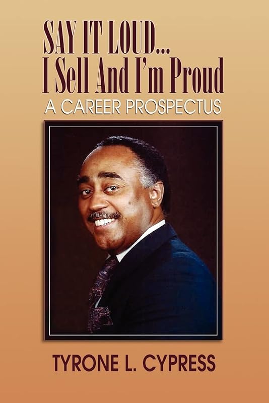 SAY IT LOUD...I Sell And I'm Proud: A CAREER PROSPECTUS by Tyrone Cypress